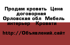 Продам кровать. Цена договорная. - Орловская обл. Мебель, интерьер » Кровати   